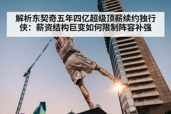解析东契奇五年四亿超级顶薪续约独行侠:薪资结构巨变如何限制阵容补强
